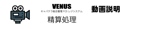 精算処理動画|キャバクラ総合管理POSレジ・システムVENUS 精算処理動画|キャバクラ総合管理POSレジ・システムVENUS