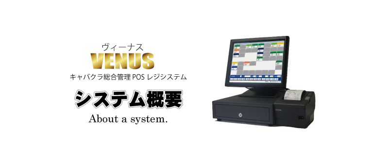 システム概要｜キャバクラ総合管理POSレジ・システムVENUS