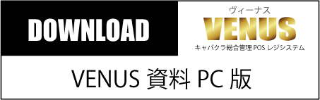 VENUS資料ダウンロード|キャバクラ総合管理POSレジ・システムVENUS